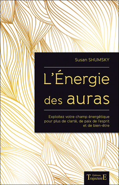 Couverture de l’ouvrage L'Energie des auras - Exploitez votre champ énergétique pour plus de clarté, de paix de l'esprit et de bien-être