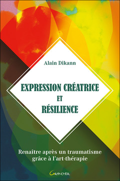 Couverture de l’ouvrage Expression créatrice et résilience - Renaître après un traumatisme grâce à l'art-thérapie