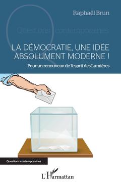 Couverture de l’ouvrage La démocratie, une idée absolument moderne !
