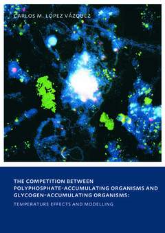 Cover of the book The Competition between Polyphosphate-Accumulating Organisms and Glycogen-Accumulating Organisms: Temperature Effects and Modelling