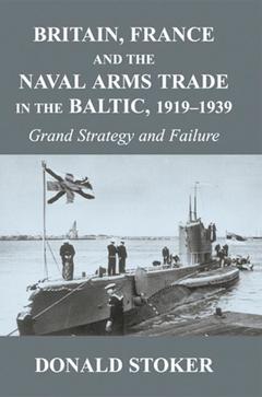 Couverture de l’ouvrage Britain, France and the Naval Arms Trade in the Baltic, 1919 -1939