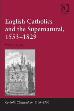 Couverture de l’ouvrage English Catholics and the Supernatural, 1553–1829