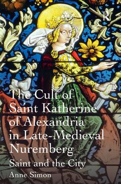 Couverture de l’ouvrage The Cult of Saint Katherine of Alexandria in Late-Medieval Nuremberg
