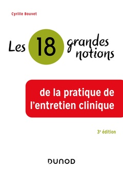 Couverture de l’ouvrage Les 18 grandes notions de la pratique de l'entretien clinique - 3e éd.