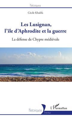 Couverture de l’ouvrage Les Lusignan, l'île d'Aphrodite et la guerre