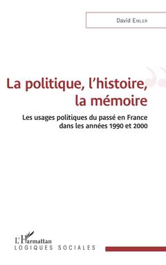 Couverture de l’ouvrage La politique, l'histoire, la mémoire