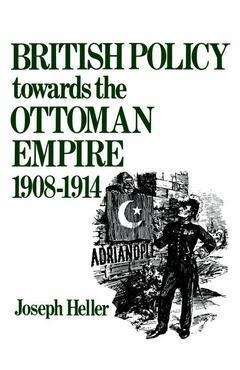 Couverture de l’ouvrage British Policy Towards the Ottoman Empire 1908-1914