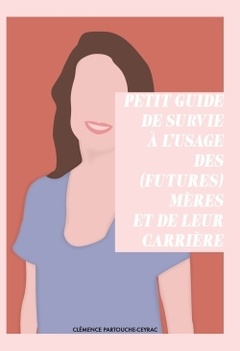 Couverture de l’ouvrage Petit guide de survie à l'usage des (futures) mères et de leur carrière 