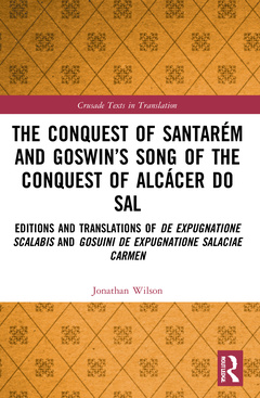 Couverture de l’ouvrage The Conquest of Santarém and Goswin’s Song of the Conquest of Alcácer do Sal