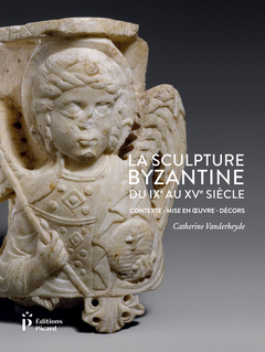 Couverture de l’ouvrage La Sculpture byzantine du IXe au XVe siècle