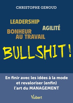 Couverture de l’ouvrage Leadership, agilité, bonheur au travail...bullshit !