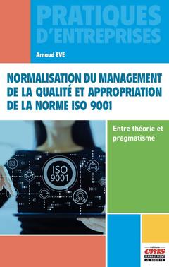 Couverture de l’ouvrage Normalisation du management de la qualité et appropriation de la norme ISO 9001 - Entre théorie et pragmatisme