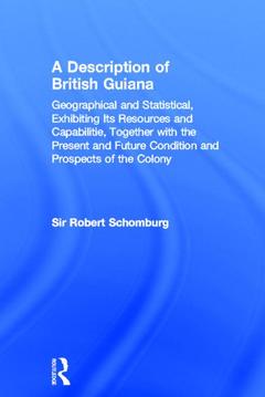 Cover of the book A Description of British Guiana, Geographical and Statistical, Exhibiting Its Resources and Capabilities, Together with the Present and Future Condition and Prospects of the Colony