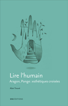 Couverture de l’ouvrage Lire l'humain - Aragon, Ponge, esthétiques croisées