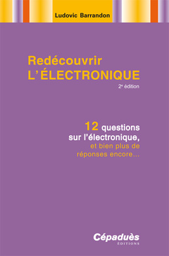 Couverture de l’ouvrage Redécouvrir l'électronique-2e éd.12-questions sur l'électronique, et bien plus de réponses encore...