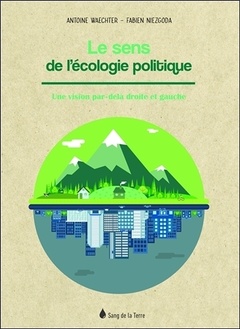 Couverture de l’ouvrage Le sens de l'écologie politique - Une vision par-delà droite et gauche