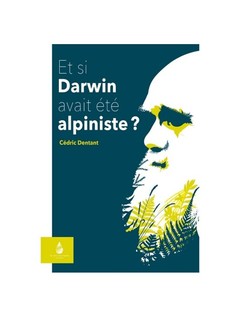 Couverture de l’ouvrage ET SI DARWIN AVAIT ETE ALPINISTE?