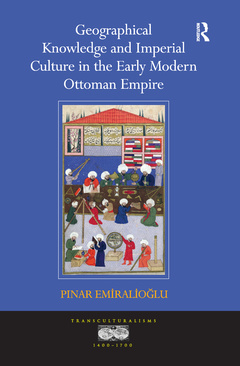 Couverture de l’ouvrage Geographical Knowledge and Imperial Culture in the Early Modern Ottoman Empire