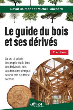 Couverture de l’ouvrage Le guide du bois et ses dérivés - 2e édition