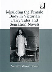 Couverture de l’ouvrage Moulding the Female Body in Victorian Fairy Tales and Sensation Novels