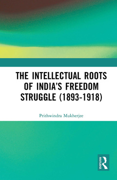 Couverture de l’ouvrage The Intellectual Roots of India’s Freedom Struggle (1893-1918)
