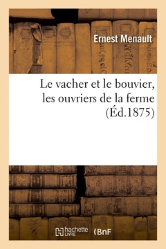 Cover of the book Le vacher et le bouvier, les ouvriers de la ferme