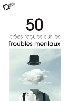 Couverture de l’ouvrage 50 idees recues sur les troubles mentaux - 2eme edition