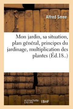 Couverture de l’ouvrage Mon jardin, sa situation, plan général, principes du jardinage, multiplication des plantes