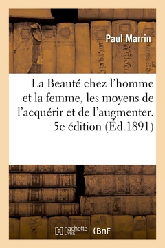 Couverture de l’ouvrage La Beauté chez l'homme et la femme, les moyens de l'acquérir et de l'augmenter. 5e édition