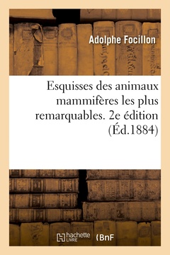 Couverture de l’ouvrage Esquisses des animaux mammifères les plus remarquables. 2e édition