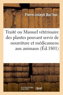 Couverture de l’ouvrage Traité ou Manuel vétérinaire des plantes qui peuvent servir de nourriture et médicamens aux animaux