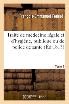 Couverture de l’ouvrage Traité de médecine légale et d'hygiène, publique ou de police de santé. Tome 1