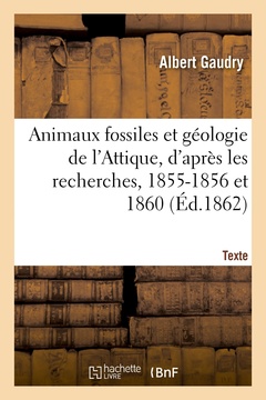 Couverture de l’ouvrage Animaux fossiles et géologie de l'Attique, d'après les recherches, 1855-1856 et 1860. Texte
