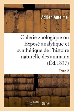 Couverture de l’ouvrage Galerie zoologique ou Exposé analytique et synthétique de l'histoire naturelle des animaux. Tome 2