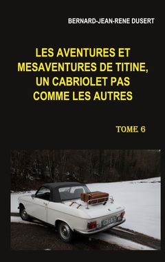Couverture de l’ouvrage Les aventures et mésaventures de Titine, un cabriolet pas comme les autres. Tome 6
