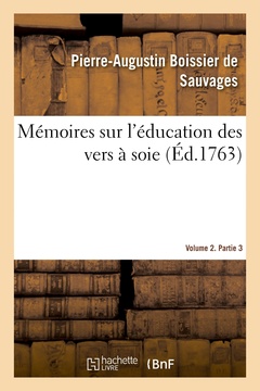 Couverture de l’ouvrage Mémoires sur l'éducation des vers à soie. Volume 2. Partie 3