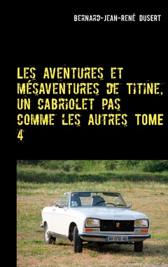 Cover of the book Les aventures et mésaventures de Titine, un cabriolet pas comme les autres TOME 4