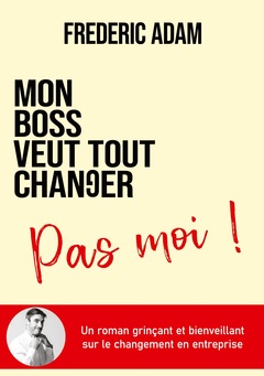 Cover of the book Mon boss veut tout changer, pas moi