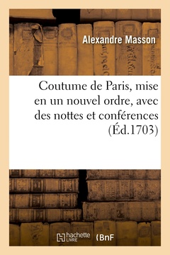 Couverture de l’ouvrage Coutume de Paris, mise en un nouvel ordre, avec des nottes et conférences