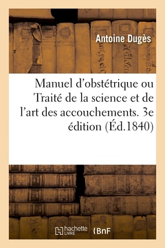 Couverture de l’ouvrage Manuel d'obstétrique ou Traité de la science et de l'art des accouchements. 3e édition