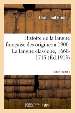 Couverture de l’ouvrage Histoire de la langue française des origines à 1900. La langue classique, 1660-1715