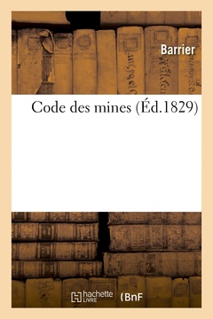 Couverture de l’ouvrage Code des mines ou Recueil des lois, arrêtés, décrets, ordonnances, règlemens et instructions
