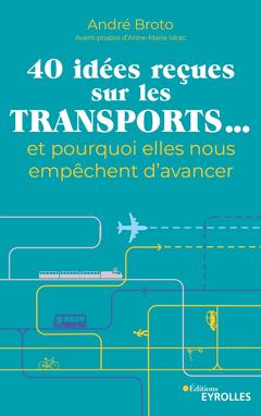 Cover of the book 40 idées reçues sur les transports... et pourquoi elles nous empêchent d'avancer