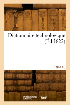Couverture de l’ouvrage Dictionnaire technologique. Tome 18