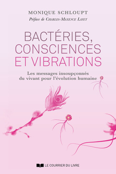 Couverture de l’ouvrage Bactéries, consciences et vibrations - Les messages insoupçonnés du vivant pour l'évolution humaine