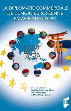 Couverture de l’ouvrage La diplomatie commerciale de l'Union Européenne en Asie du Sud-Est