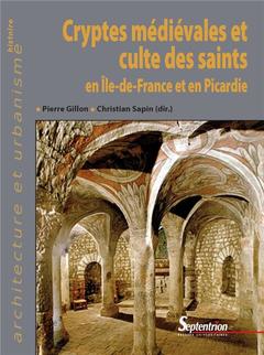 Couverture de l’ouvrage Cryptes médiévales et culte des saints en Île-de-France et en Picardie