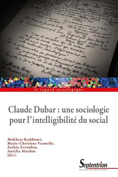 Couverture de l’ouvrage Claude Dubar : une sociologie plurielle pour l'intelligibilité du social