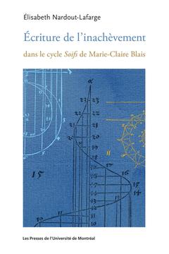 Couverture de l’ouvrage Écriture de l'inachèvement dans le cycle Soifs de Marie-Claire Blais