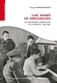 Couverture de l’ouvrage Une armée de diplomates : les militaires américains et la France, 1944-1967